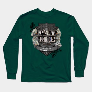 Pay Me! or Pay Me No Attention Long Sleeve T-Shirt